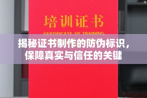 北海新区揭秘证书制作的防伪标识，保障真实与信任的关键